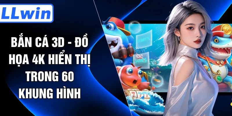 Bắn Cá 3D - Đồ Họa 4K Hiển Thị Trong 60 Khung Hình