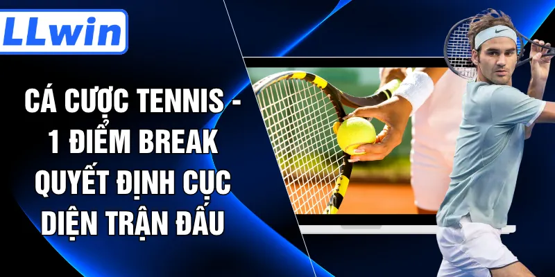Cá Cược Tennis - 1 Điểm Break Quyết Định Cục Diện Trận Đấu