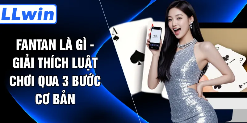 Fantan Là Gì - Giải Thích Luật Chơi Qua 3 Bước Cơ Bản