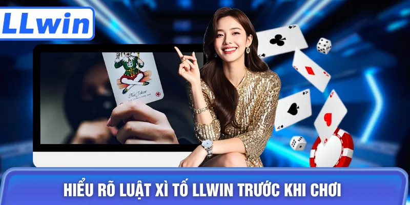 Hiểu rõ luật xì tố LLWIN trước khi chơi