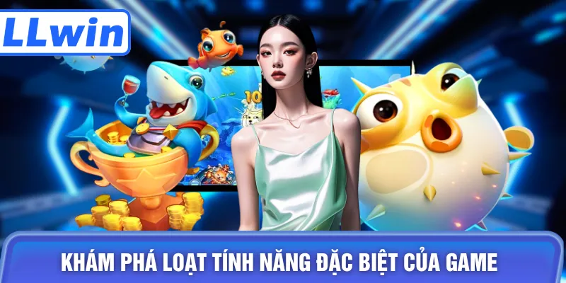 Khám phá loạt tính năng đặc biệt của game