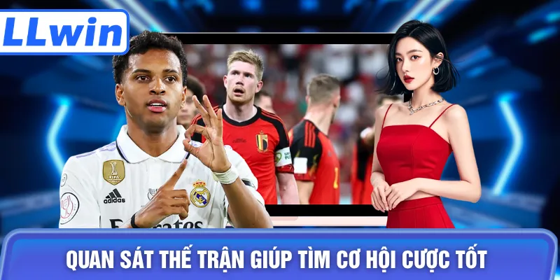 Quan sát thế trận giúp tìm cơ hội cược tốt