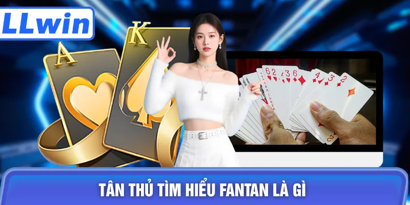 Tân thủ tìm hiểu fantan là gì